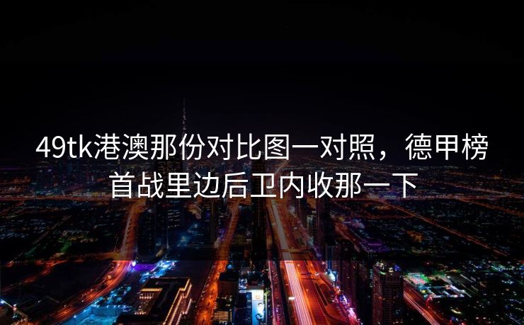 49tk港澳那份对比图一对照，德甲榜首战里边后卫内收那一下