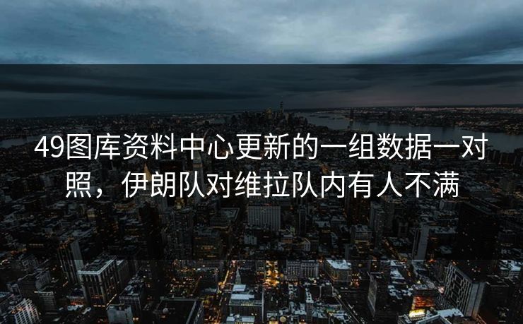 49图库资料中心更新的一组数据一对照，伊朗队对维拉队内有人不满