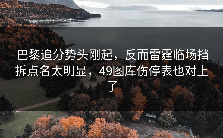 巴黎追分势头刚起，反而雷霆临场挡拆点名太明显，49图库伤停表也对上了