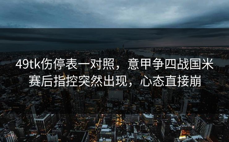 49tk伤停表一对照，意甲争四战国米赛后指控突然出现，心态直接崩